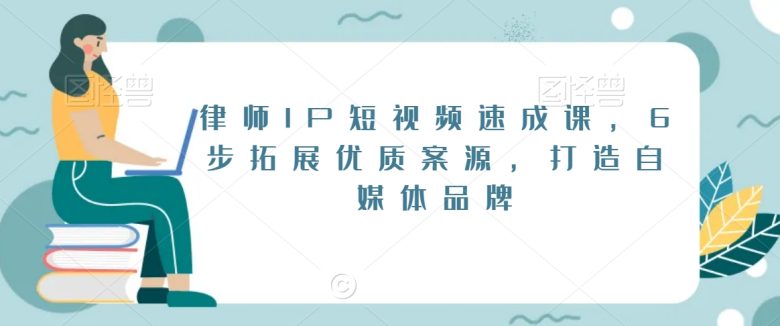 律师IP短视频速成课 6步拓展优质案源 打造自媒体品牌