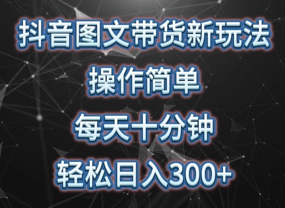 抖音图文带货新玩法, 操作简单,每天十分钟,轻松日入300+,可矩阵操作 抖音图文带货新玩法, 操作简单,每天十分钟,轻松日入300+,可矩阵操作