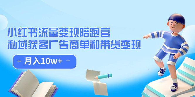:私域获客广告商单和带货变现 月入10w+(掌握小红书变现秘诀,实现月入10w+)