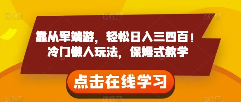 靠从军端游，轻松日入三四百！冷门懒人玩法，保姆式教学【揭秘】(揭秘靠从军端游轻松日入三四百的冷门懒人玩法)