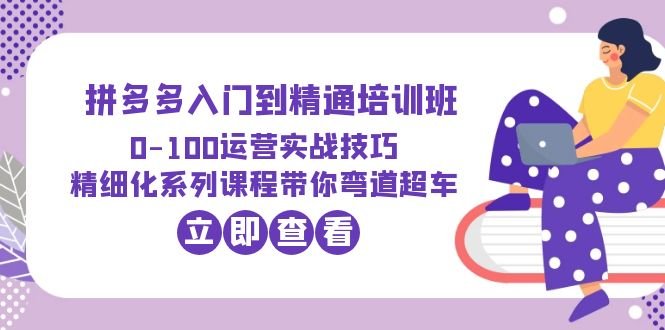2023拼多多入门到精通培训班:0-100运营实战技巧 精细化系列课带你弯道超车(拼多多运营实战技巧精细化系列课,助你弯道超车) 2023拼多多入门到精通培训班:0-100运营实战技巧 精细化系列课带你弯道超车(拼多多运营实战技巧精细化系列课,助你弯道超车)