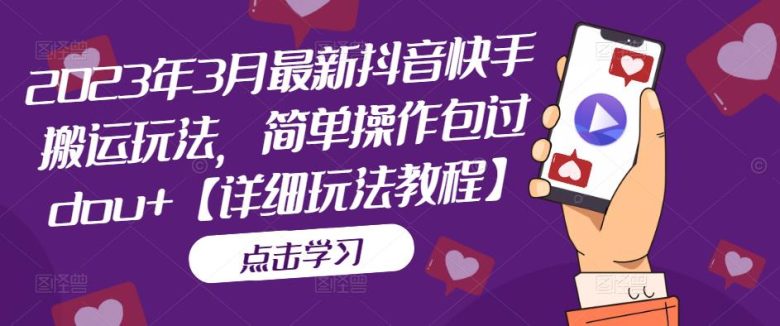 2023年3月最新抖音快手搬运玩法，简单操作包过dou+【详细玩法教程】(抖音快手搬运教程详细步骤助您轻松包过dou+投放)