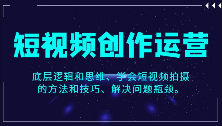 短视频创作运营，底层逻辑和思维、学会短视频拍摄的方法和技巧、解决问题瓶颈。(掌握短视频创业秘诀，提升作品表现力与影响力)
