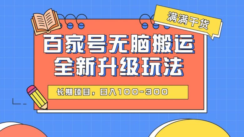 百度百家号无脑搬运全新升级玩法,日入100-300,长期项目,可矩阵操作(电脑)(全新升级的百度百家号无脑搬运玩法,轻松实现日入100-300元) 百度百家号无脑搬运全新升级玩法,日入100-300,长期项目,可矩阵操作(电脑)(全新升级的百度百家号无脑搬运玩法,轻松实现日入100-300元)
