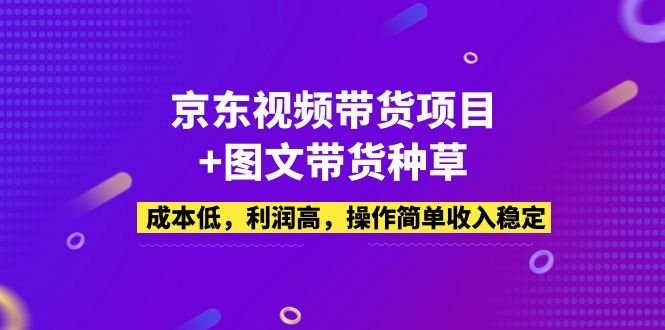 京东视频带货项目+图文带货种草,成本低,利润高,操作简单收入稳定(全面掌握京东视频带货与图文种草技巧,打造稳定收入来源) 京东视频带货项目+图文带货种草,成本低,利润高,操作简单收入稳定(全面掌握京东视频带货与图文种草技巧,打造稳定收入来源)