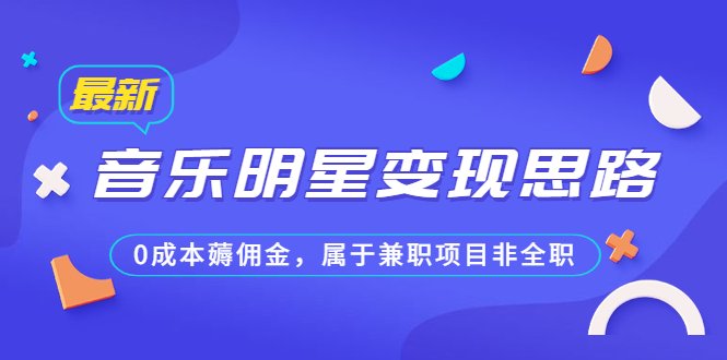 某公众号付费文章《音乐明星变现思路，0成本薅佣金，属于兼职项目非全职》(探索音乐明星变现新途径0成本、兼职项目的蓝海机会)
