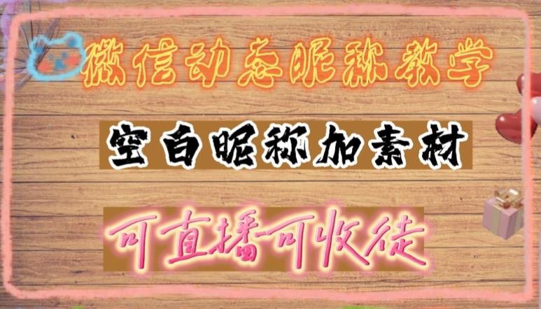 微信动态昵称设置方法，可抖音直播引流，日赚上百【详细视频教程+素材】(微信动态昵称设置方法，轻松日赚上百！)