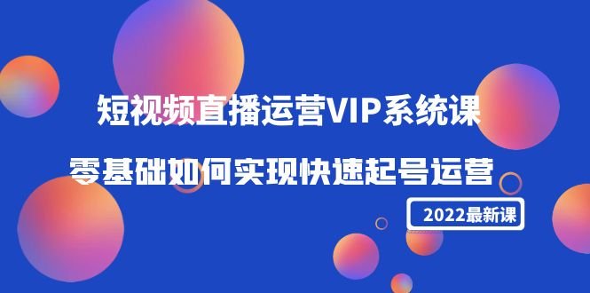 2022短视频直播运营VIP系统课:零基础如何实现快速起号运营(价值2999)(零基础短视频运营秘籍快速起号策略与实战技巧解析) 2022短视频直播运营VIP系统课:零基础如何实现快速起号运营(价值2999)(零基础短视频运营秘籍快速起号策略与实战技巧解析)