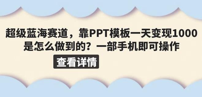 超级蓝海赛道,靠PPT模板一天变现1000是怎么做到的(教程+99999份PPT模板)【揭秘】(《超级蓝海赛道用PPT模板一天变现1000+的详细教程》) 超级蓝海赛道,靠PPT模板一天变现1000是怎么做到的(教程+99999份PPT模板)【揭秘】(《超级蓝海赛道用PPT模板一天变现1000+的详细教程》)