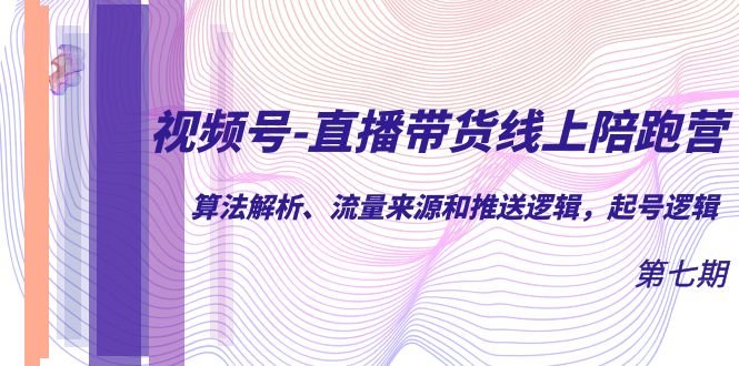 视频号-直播带货线上陪跑营第7期:算法解析、流量来源和推送逻辑,起号逻辑(深度解析视频号直播带货算法、流量与实操策略) 视频号-直播带货线上陪跑营第7期:算法解析、流量来源和推送逻辑,起号逻辑(深度解析视频号直播带货算法、流量与实操策略)