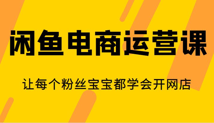 闲鱼电商运营课，让每个粉丝宝宝都学会开网店(全面掌握闲鱼电商运营技巧，轻松开启网店之旅)