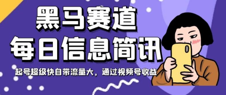 黑马赛道每日信息简讯,起号超级快自带流量大,通过视频号收益【揭秘】(揭秘黑马赛道每日信息简讯的运作与收益) 黑马赛道每日信息简讯,起号超级快自带流量大,通过视频号收益【揭秘】(揭秘黑马赛道每日信息简讯的运作与收益)