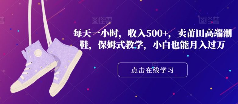 每天一小时,收入500+,卖莆田高端潮鞋,保姆式教学,小白也能月入过万【揭秘】(揭秘莆田潮鞋销售小白也能月入过万的保姆式教学) 每天一小时,收入500+,卖莆田高端潮鞋,保姆式教学,小白也能月入过万【揭秘】(揭秘莆田潮鞋销售小白也能月入过万的保姆式教学)