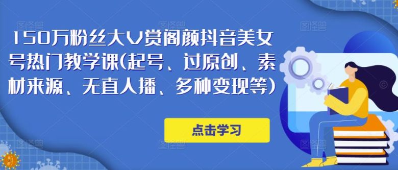 150万粉丝大V赏阁颜抖音美女号热门剪辑课(起号、过原创、素材来源、无直人播、多种变现等)(全面解析抖音美女号剪辑课程,助你轻松掌握短视频制作技巧) 150万粉丝大V赏阁颜抖音美女号热门剪辑课(起号、过原创、素材来源、无直人播、多种变现等)(全面解析抖音美女号剪辑课程,助你轻松掌握短视频制作技巧)