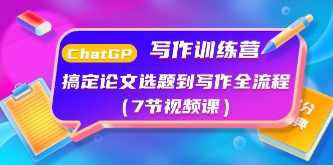 ChatGPT写作训练营:搞定论文选题到写作全流程(7节视频课) ChatGPT写作训练营:搞定论文选题到写作全流程(7节视频课)