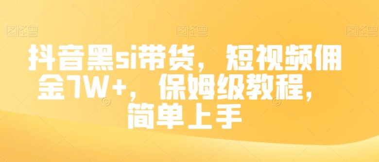 抖音黑si带货，短视频佣金7W+，保姆级教程，简单上手【揭秘】(“抖音黑si带货秘籍短视频销量破7W+，保姆级教程揭秘”)