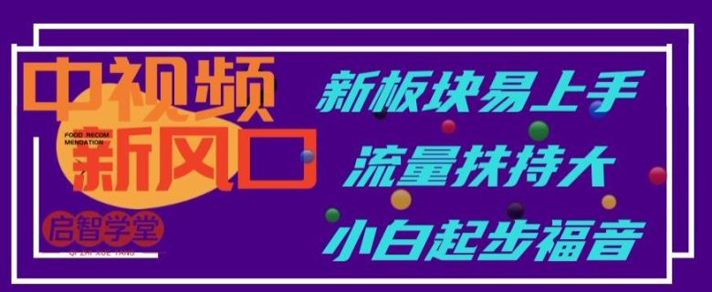 中视频新风口，新板块易上手，流量扶持大，小白起步福音【揭秘】(探索中视频新风口易上手、流量扶持大，新手的福音)