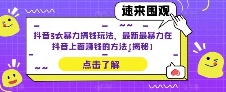 抖音3大暴力搞钱玩法，最新最暴力在抖音上面赚钱的方法【揭秘】(揭秘抖音上的三大暴力赚钱玩法)