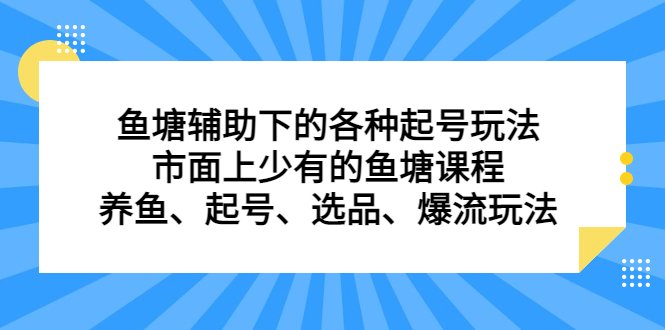 鱼塘 辅助下的各种起号玩法，市面上少有的鱼塘课程 养鱼 起号 选品 爆流…(深入解析鱼塘课程中的多种玩法与技巧)