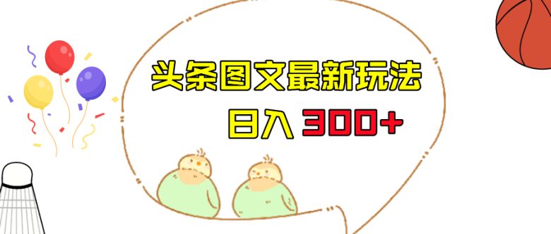 今日头条图文伪原创玩法，单号日入收益300+，轻松上手无压力(今日头条图文伪原创教程轻松赚钱，日入300+)