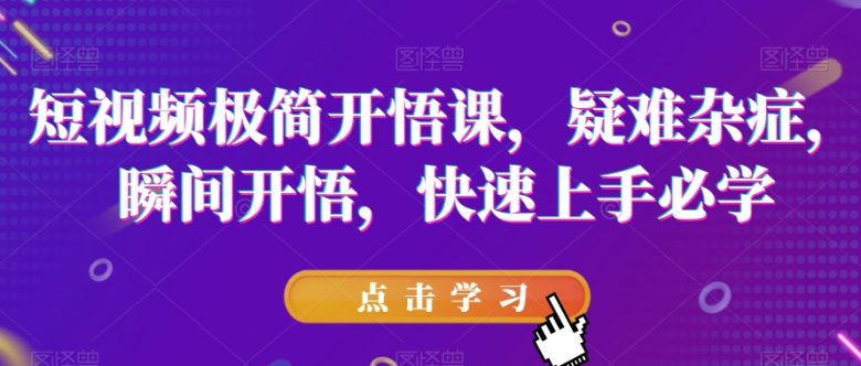 短视频极简开悟课，​疑难杂症，瞬间开悟，快速上手必学(“短视频制作全攻略从入门到精通”)