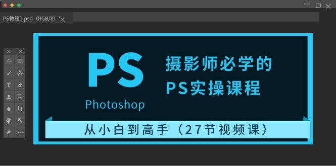摄影师必学的PS实操课程:从小白到高手(27节视频课) 摄影师必学的PS实操课程:从小白到高手(27节视频课)