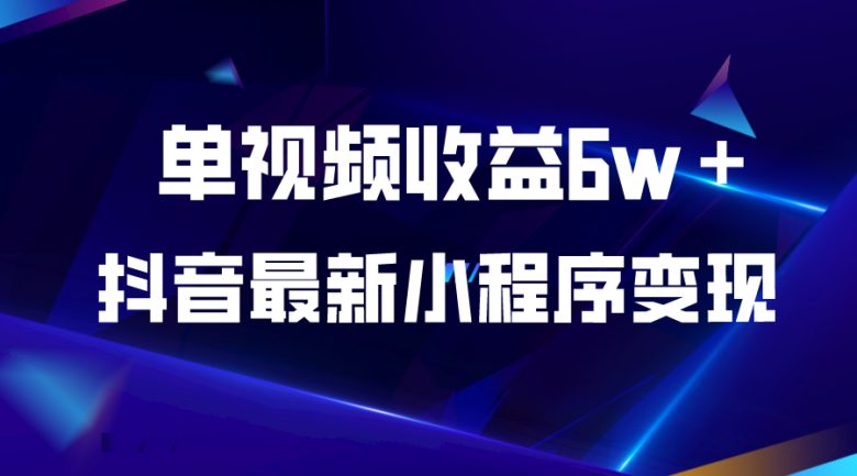 抖音最新小程序变现项目，单视频收益6w＋(抖音换脸小程序新手小白的快速变现之道)