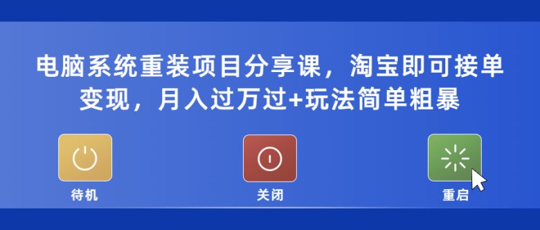 电脑系统重装项目分享课,淘宝即可接单变现,月入过万过+玩法简单粗暴(探索电脑系统重装项目淘宝接单变现与实用技巧分享) 电脑系统重装项目分享课,淘宝即可接单变现,月入过万过+玩法简单粗暴(探索电脑系统重装项目淘宝接单变现与实用技巧分享)