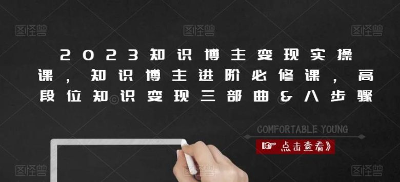 2023知识博主变现实操课,知识博主进阶必修课,高段位知识变现三部曲&八步骤(“全面解析知识博主变现之道商业思维、流量获取与直播技巧”) 2023知识博主变现实操课,知识博主进阶必修课,高段位知识变现三部曲&八步骤(“全面解析知识博主变现之道商业思维、流量获取与直播技巧”)