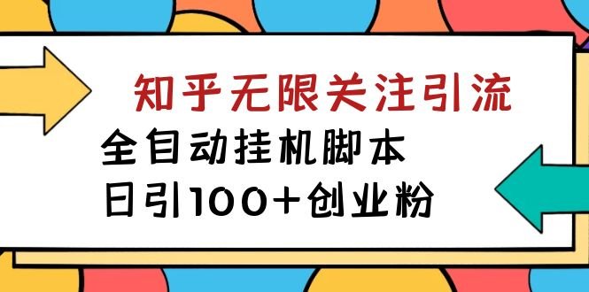 【揭秘】价值5000 知乎无限关注引流,全自动挂机脚本,日引100+创业粉(揭秘价值5000元的知乎无限关注引流全自动挂机脚本)
