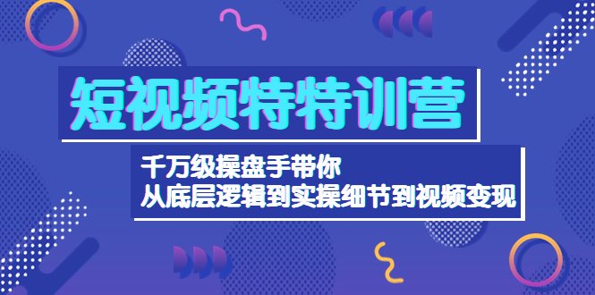 短视频特特训营:千万级操盘手带你从底层逻辑到实操细节到变现-价值2580(千万级操盘手带你掌握短视频变现秘诀) 短视频特特训营:千万级操盘手带你从底层逻辑到实操细节到变现-价值2580(千万级操盘手带你掌握短视频变现秘诀)