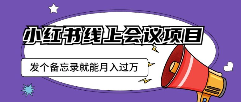 小红书线上会议项目，发一个备忘录笔记就能精准获客月入过万(探索小红书线上会议项目，轻松实现月入过万)