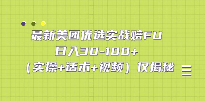 最新美团优选实战赔FU：日入30-100+（实操+话术+视频）仅揭秘(揭秘美团优选实战赔FU日入30-100+的详细教学)