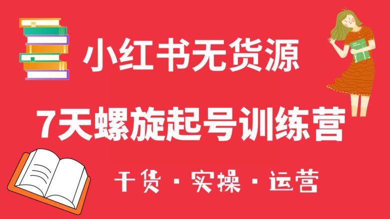 小红书7天螺旋起号训练营,小白也能轻松起店(干货+实操+运营)(小红书7天螺旋起号训练营从小白到店铺主的全面指南)