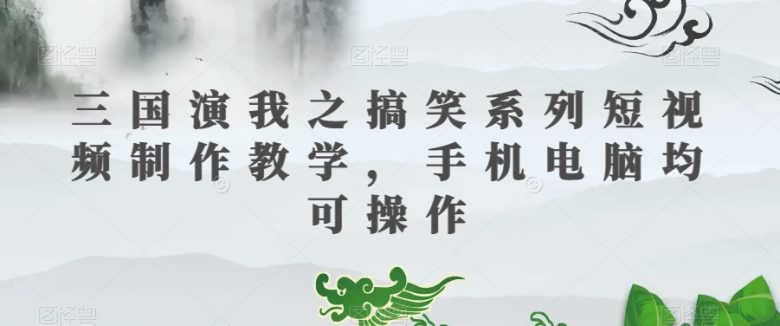 三国演我之搞笑系列短视频制作教学,手机电脑均可操作(全面解析三国演我搞笑短视频制作技巧与变现策略) 三国演我之搞笑系列短视频制作教学,手机电脑均可操作(全面解析三国演我搞笑短视频制作技巧与变现策略)