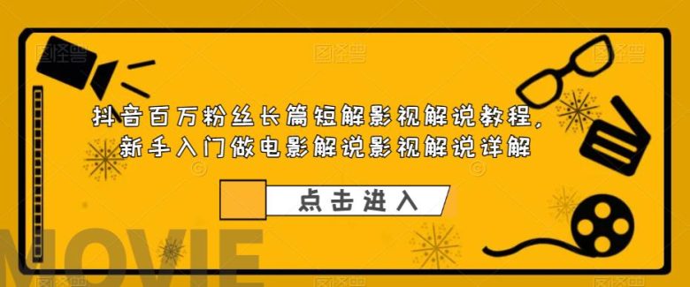 抖音百万粉丝长篇短解影视解说教程，新手入门做电影解说影视解说详解(全面解析抖音电影解说影视解说制作流程)