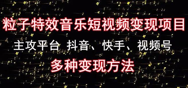 黄岛主《粒子特效音乐短视频变现项目》主攻平台抖音、快手、视频号多种变现方法(《粒子特效音乐短视频变现项目》新赛道的短视频变现探索) 黄岛主《粒子特效音乐短视频变现项目》主攻平台抖音、快手、视频号多种变现方法(《粒子特效音乐短视频变现项目》新赛道的短视频变现探索)