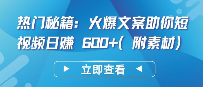 热门秘籍:火爆文案助你短视频日赚 600+(附素材) 热门秘籍:火爆文案助你短视频日赚 600+(附素材)