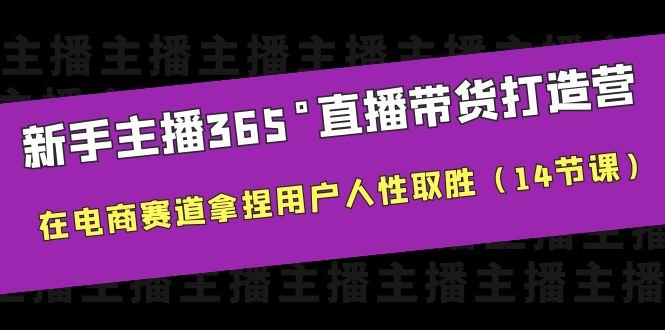 新手主播365°直播带货·打造营,在电商赛道拿捏用户人性取胜(14节课)(新手主播必备!14节课助您在电商赛道脱颖而出) 新手主播365°直播带货·打造营,在电商赛道拿捏用户人性取胜(14节课)(新手主播必备!14节课助您在电商赛道脱颖而出)