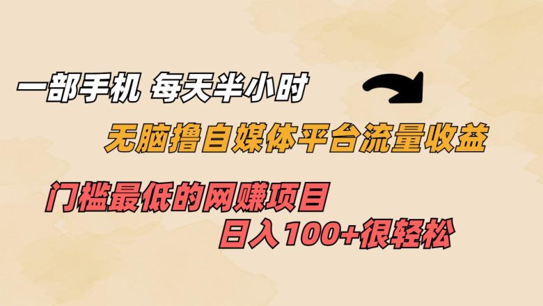 一部手机 每天半小时 无脑撸自媒体平台流量收益 门槛最低 日入100+(无脑操作,轻松赚取自媒体平台流量收益) 一部手机 每天半小时 无脑撸自媒体平台流量收益 门槛最低 日入100+(无脑操作,轻松赚取自媒体平台流量收益)