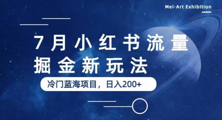 7月小红书流量掘金最新玩法,冷门蓝海小项目,日入200+【揭秘】(揭秘小红书流量掘金新玩法冷门蓝海小项目日入200+)