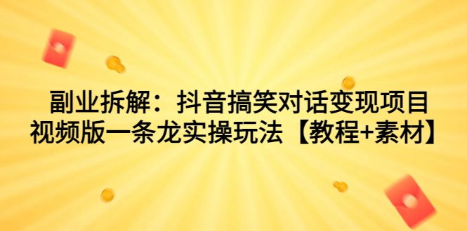 副业拆解:抖音搞笑对话变现项目,视频版一条龙实操玩法【教程+素材】(抖音搞笑对话变现项目实操教程一条龙服务助你快速涨粉) 副业拆解:抖音搞笑对话变现项目,视频版一条龙实操玩法【教程+素材】(抖音搞笑对话变现项目实操教程一条龙服务助你快速涨粉)