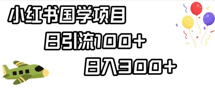 小红书国学项目，轻松引流100+，日入300+【揭秘】(揭秘小红书国学项目五分钟视频引流法)