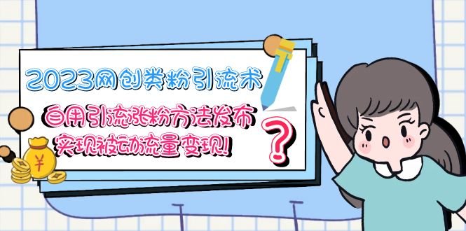 2023网创类粉引流术,自用引流涨粉方法发布,实现被动流量变现!(2023年网创类粉引流术揭秘如何实现被动流量变现?) 2023网创类粉引流术,自用引流涨粉方法发布,实现被动流量变现!(2023年网创类粉引流术揭秘如何实现被动流量变现?)