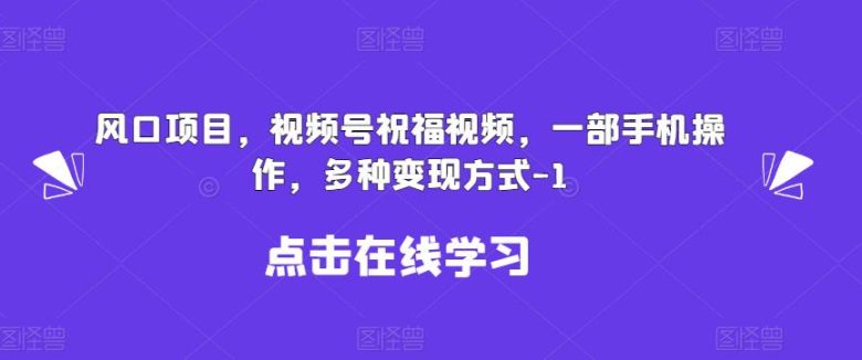 新风口项目,视频号祝福视频,一部手机操作,多种变现方式【揭秘】(揭秘新风口项目视频号祝福视频的运作与变现策略) 新风口项目,视频号祝福视频,一部手机操作,多种变现方式【揭秘】(揭秘新风口项目视频号祝福视频的运作与变现策略)