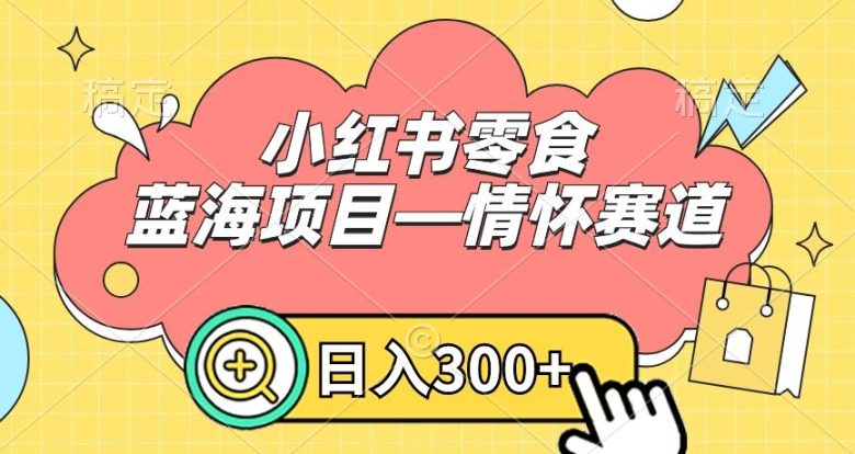 小红书零食蓝海项目—情怀赛道,0门槛,日入300+(探索怀旧零食市场,开启赚钱新赛道) 小红书零食蓝海项目—情怀赛道,0门槛,日入300+(探索怀旧零食市场,开启赚钱新赛道)