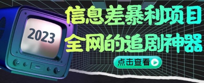 信息差暴利项目，如何利用全网追剧神器实现月入2W+)