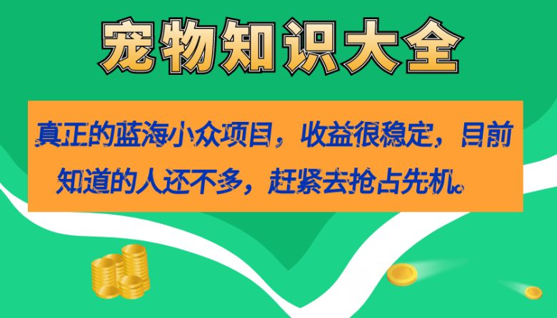 真正的蓝海小众项目，宠物知识大全，收益很稳定（教务+素材）(探索宠物知识大全项目的七大核心环节)