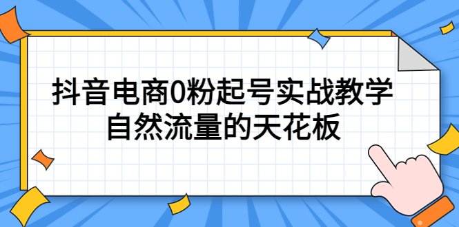 4月最新线上课，抖音电商0粉起号实战教学，自然流量的天花板(掌握抖音电商运营秘诀，实现自然流量的最大化利用)