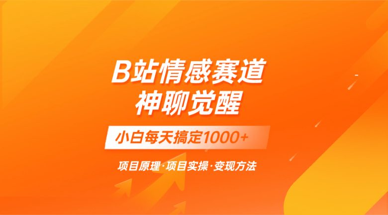 蓝海项目，B站情感赛道——教聊天技巧，小白都能一天搞定1000+(探索B站新情感赛道神聊觉醒手把手教你和女生聊天)